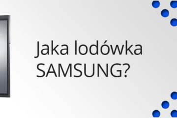 Lodówka Samsung - jaką wybrać?
