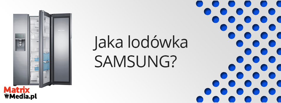 Lodówka Samsung - jaką wybrać?