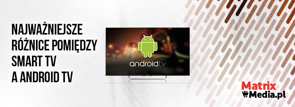 android tv czy smart tv - co wybrać?